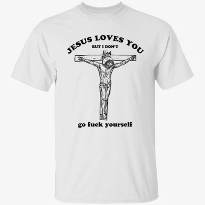 Jesus Loves You But I Don't Shirt