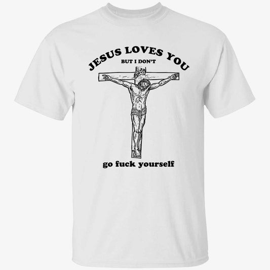 Jesus Loves You But I Don't Shirt