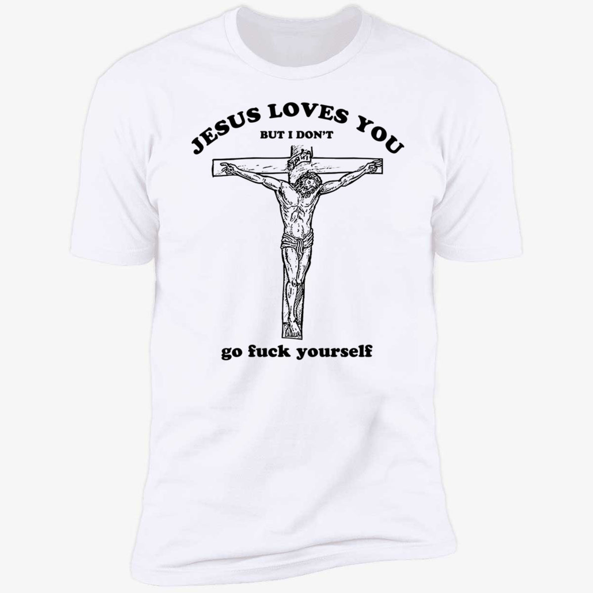 Jesus Loves You But I Don't Shirt