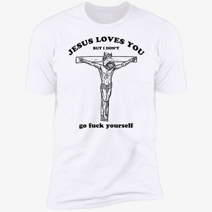 Jesus Loves You But I Don't Shirt