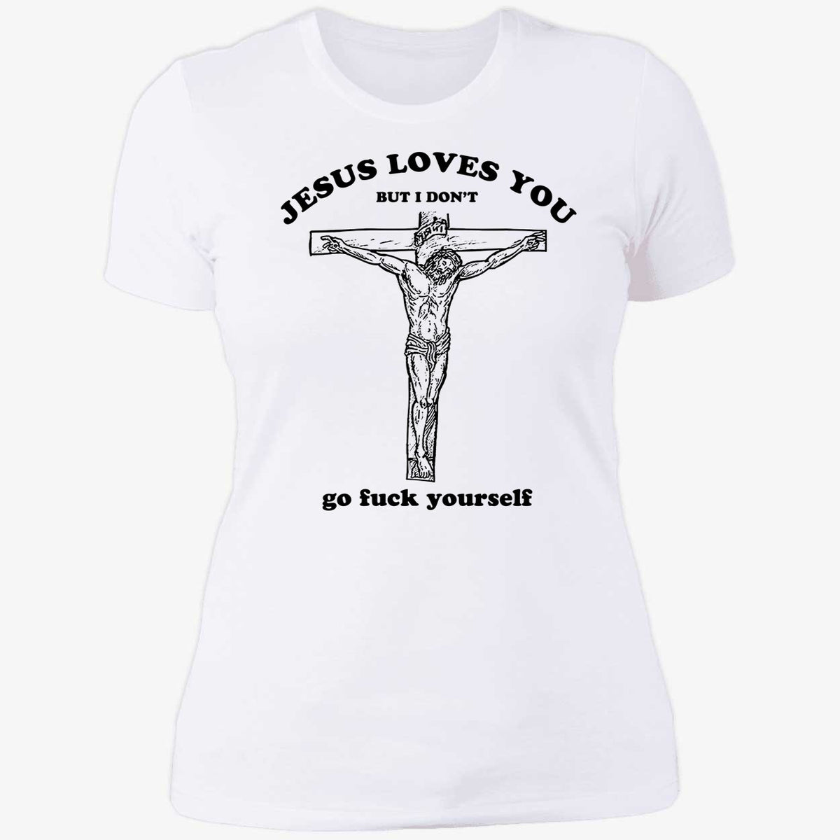 Jesus Loves You But I Don't Shirt