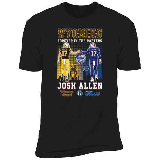 Josh Allen Wyoming And Buffalo Bills Forever In The Rafters Premium SS T-Shirt