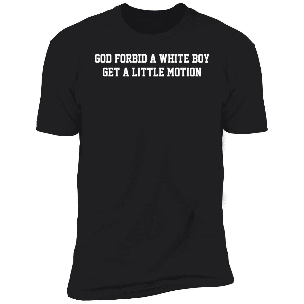 Josh Whyle God Forbid A White Boy Get A Little Motion Premium SS T-Shirt