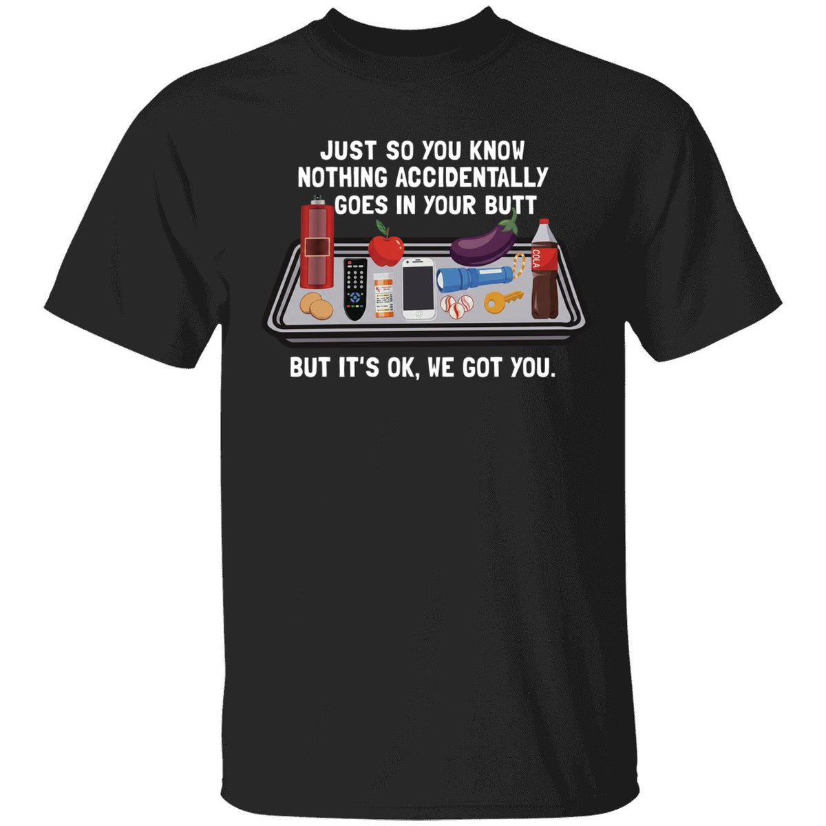 Just So You Know Nothing Accidentally Goes In Your Butt Shirt