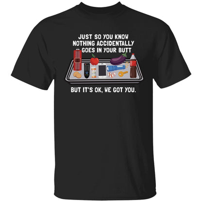 Just So You Know Nothing Accidentally Goes In Your Butt Shirt