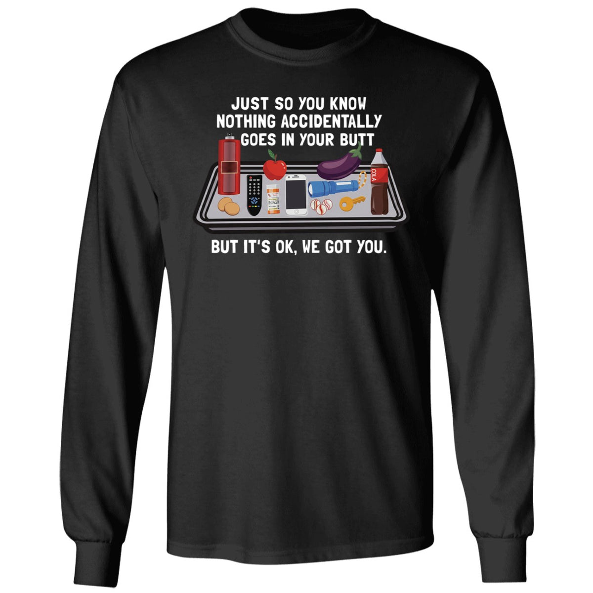 Just So You Know Nothing Accidentally Goes In Your Butt Shirt