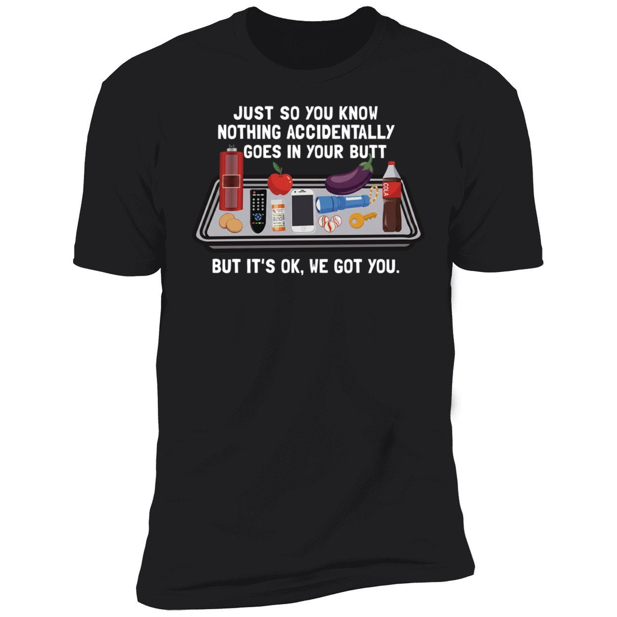 Just So You Know Nothing Accidentally Goes In Your Butt Shirt