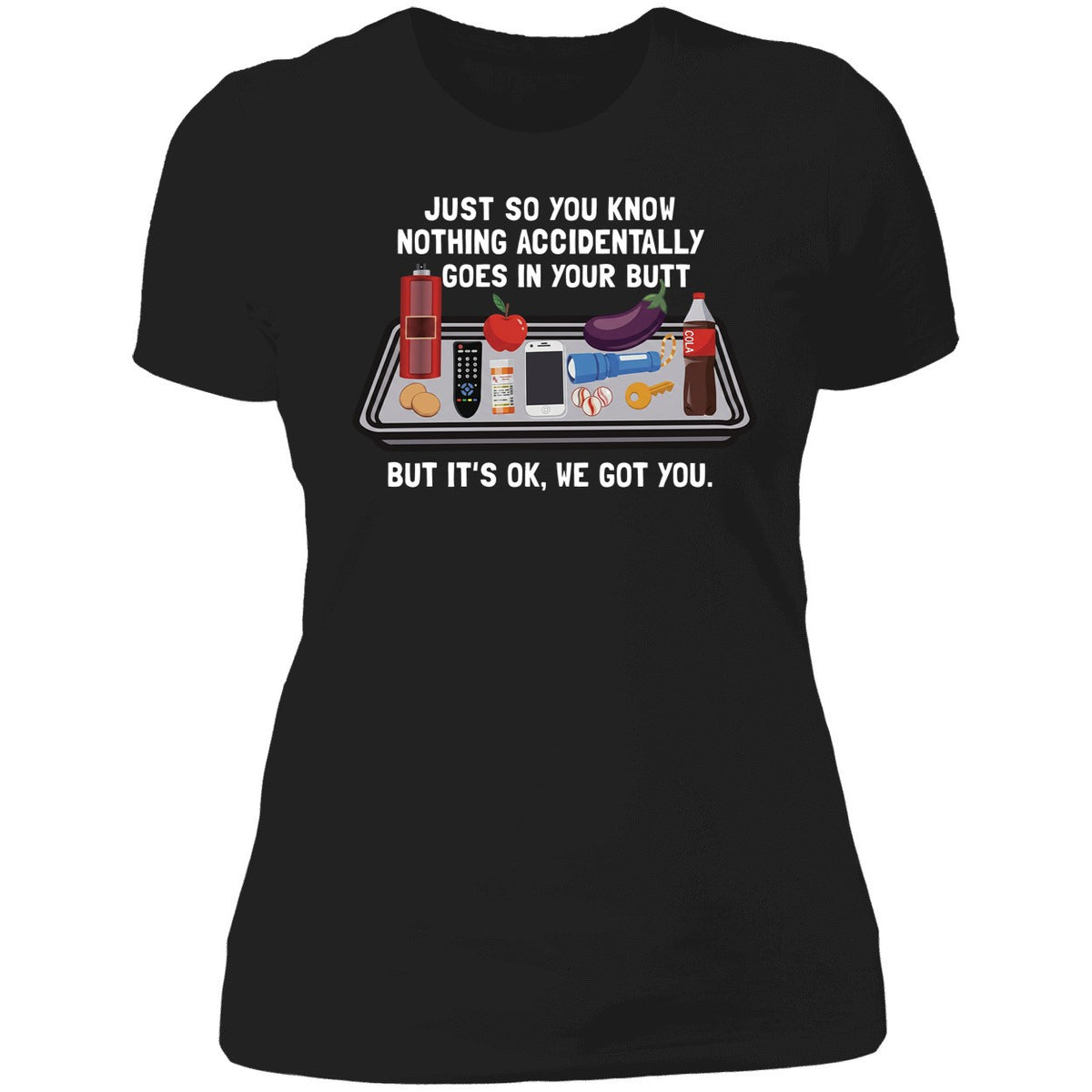 Just So You Know Nothing Accidentally Goes In Your Butt Shirt