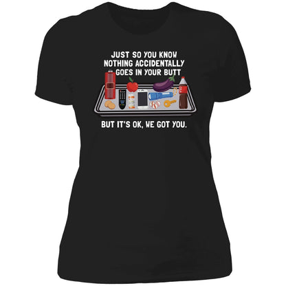 Just So You Know Nothing Accidentally Goes In Your Butt Shirt