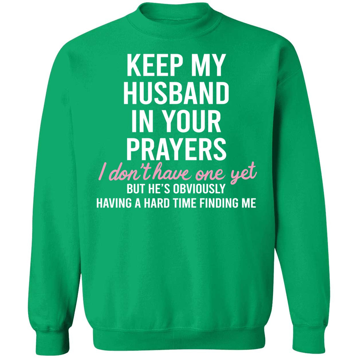 Keep My Husband In Your Prayers I Don't Have One Yet Sweatshirt