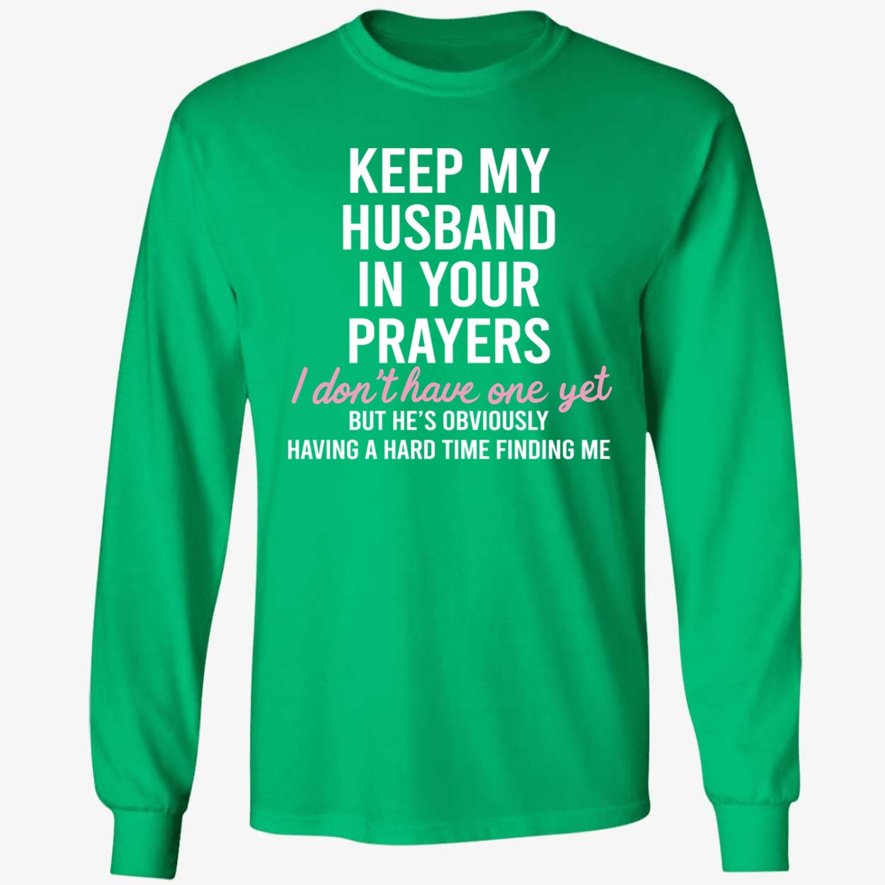 Keep My Husband In Your Prayers I Don't Have One Yet Long Sleeve Shirt