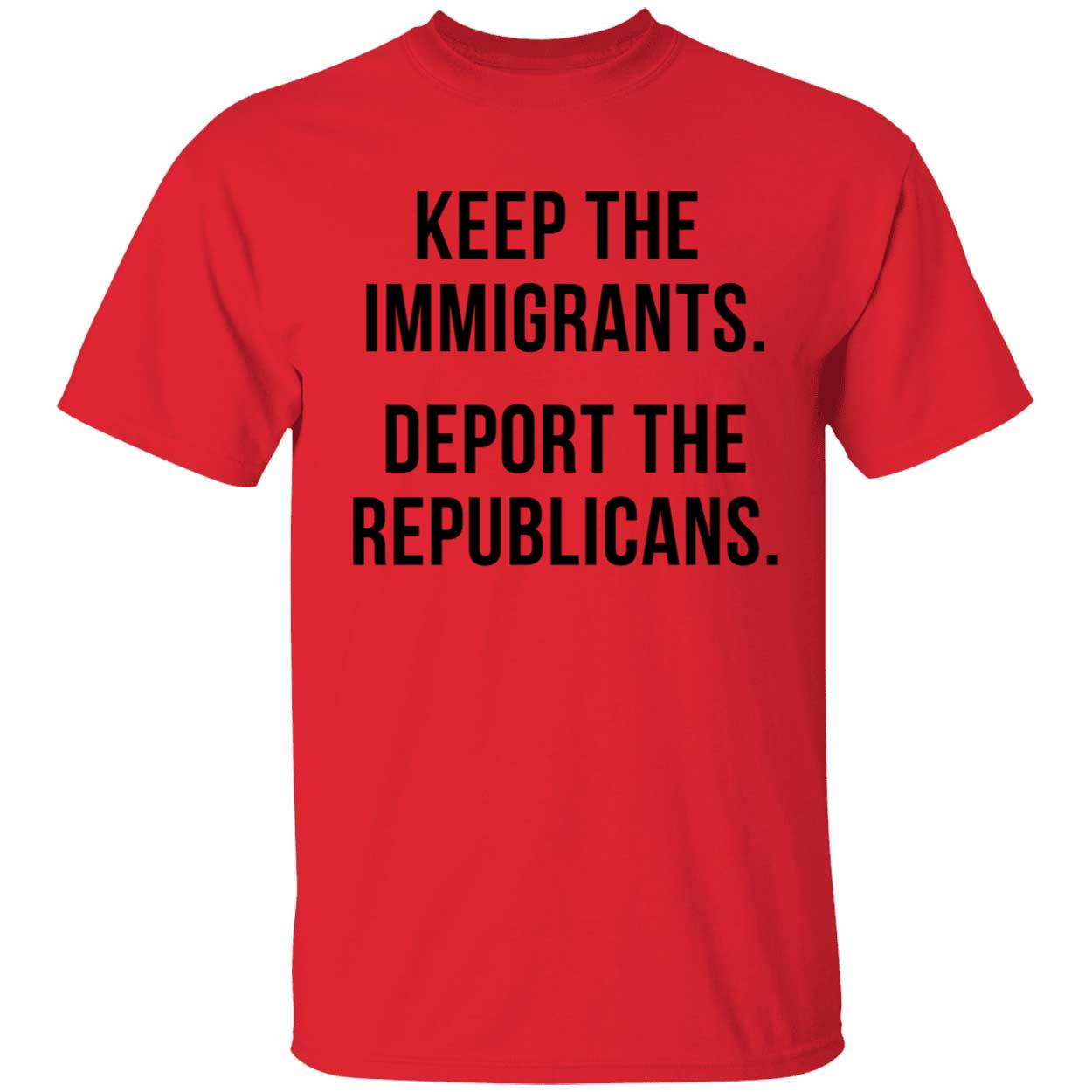 Keep The Immigrants Deport The Republicans Shirt