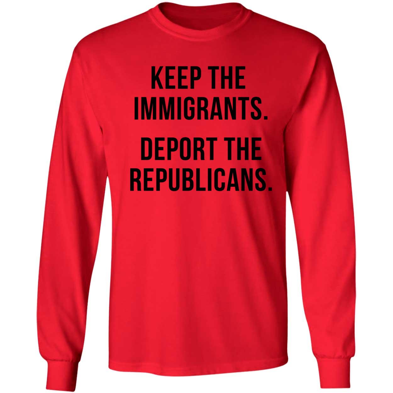 Keep The Immigrants Deport The Republicans Shirt