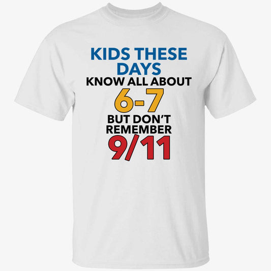 Kids These Days Know All About 6-7 But Don't Remember 9 11 T-Shirt