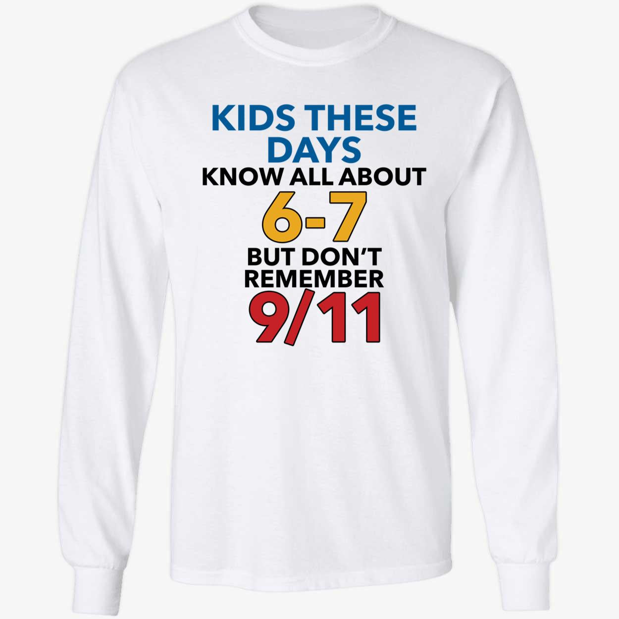 Kids These Days Know All About 6-7 But Don't Remember 9 11 Long Sleeve Shirt