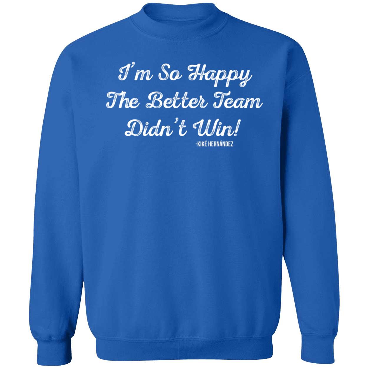 Kiké Hernandez I'm So Happy The Better Team Didn't Win Sweatshirt