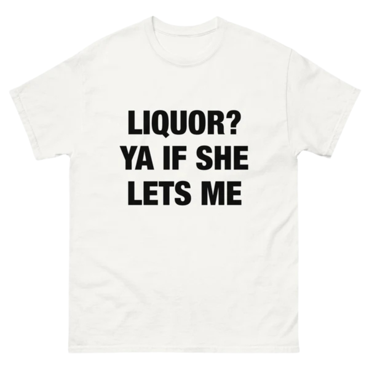 Liquor Ya If She Lets Me Shirt