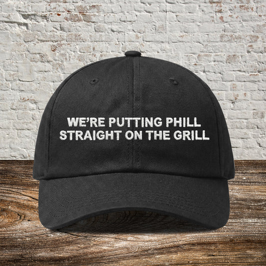 We're Putting Phill Straight On The Grill Hat