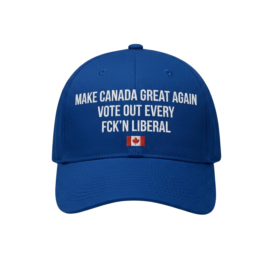 Make Canada Great Again Vote Out Every Fck'n Liberal Hat
