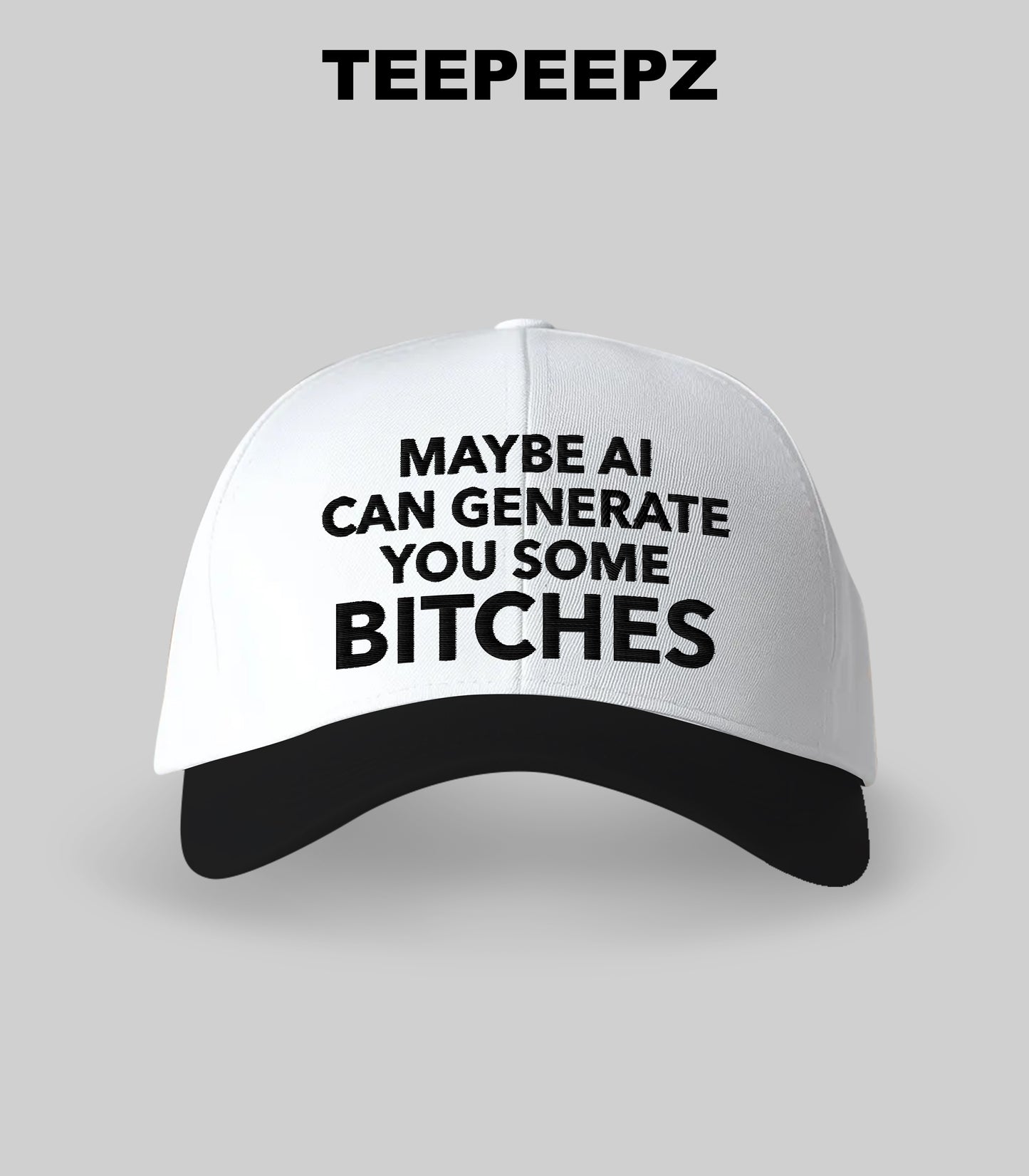 May Be Ai Can Generate You Some Bitches Hat
