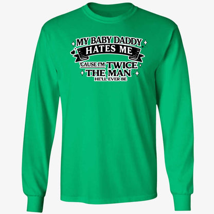 My Baby Daddy Hates Me Cause I'm Twice The Man He'll Ever Be Shirt