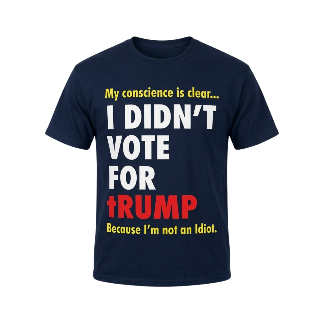 My Conscience Is Clear I Didn't Vote For Trump Because I'm Not An Idiot Shirt