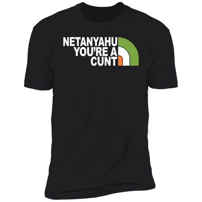 Netanyahu You're A Cunt Shirt
