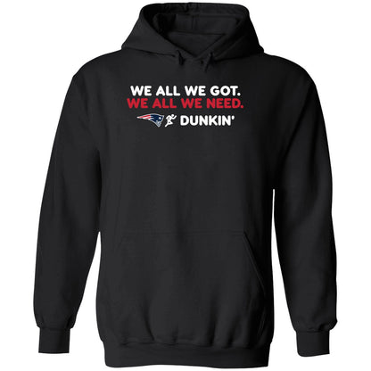 New England Patriot We All We Got We All We Need Dunkin' Shirt