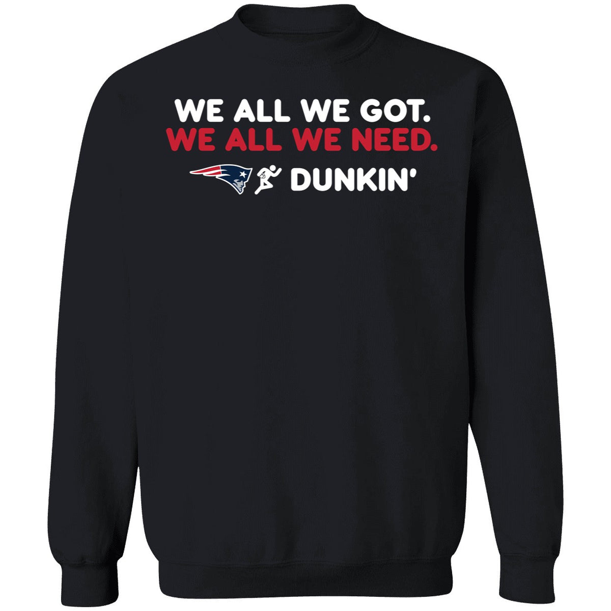 New England Patriot We All We Got We All We Need Dunkin' Shirt