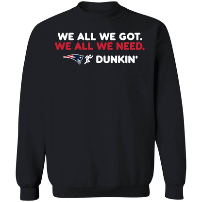 New England Patriot We All We Got We All We Need Dunkin' Shirt