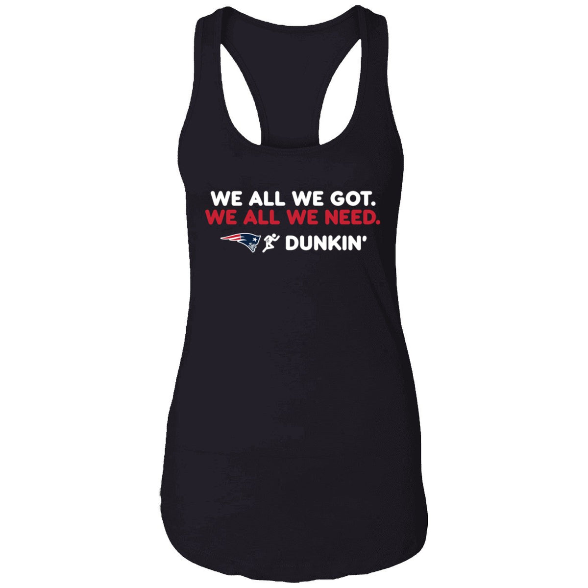 New England Patriot We All We Got We All We Need Dunkin' Shirt