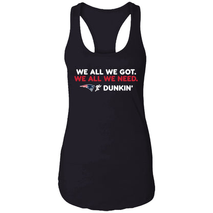 New England Patriot We All We Got We All We Need Dunkin' Shirt