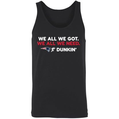 New England Patriot We All We Got We All We Need Dunkin' Shirt