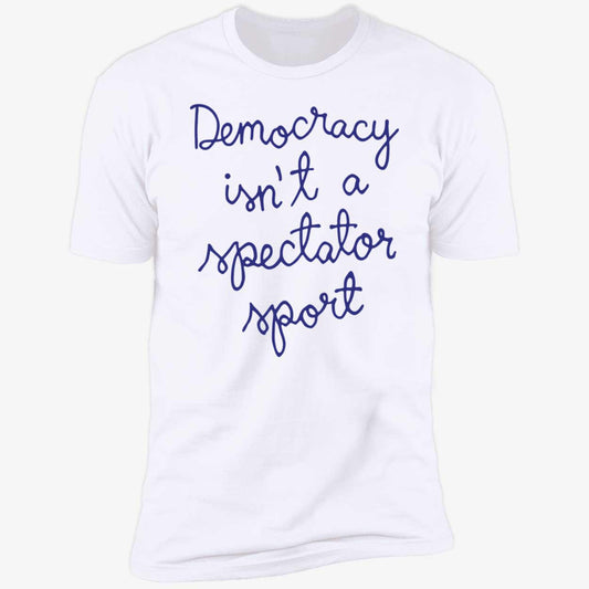 Nicolle Wallace Democracy Is Not A Spectator Sport Premium SS T-Shirt