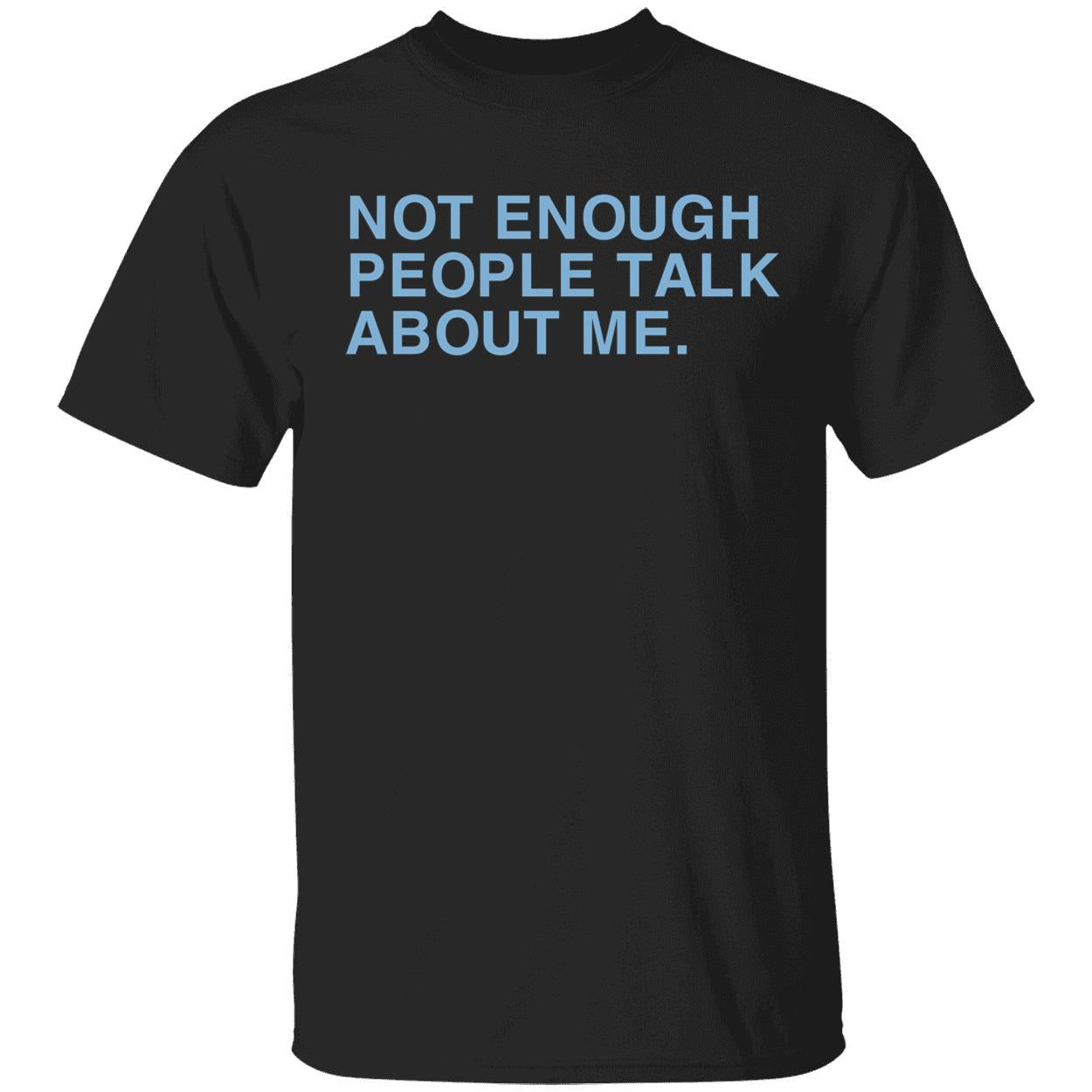Not Enough People Talk About Me Shirt