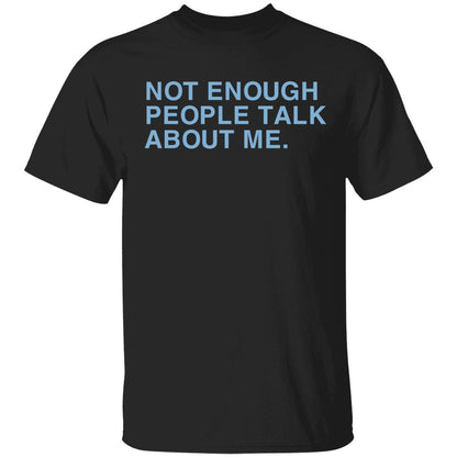 Not Enough People Talk About Me Shirt