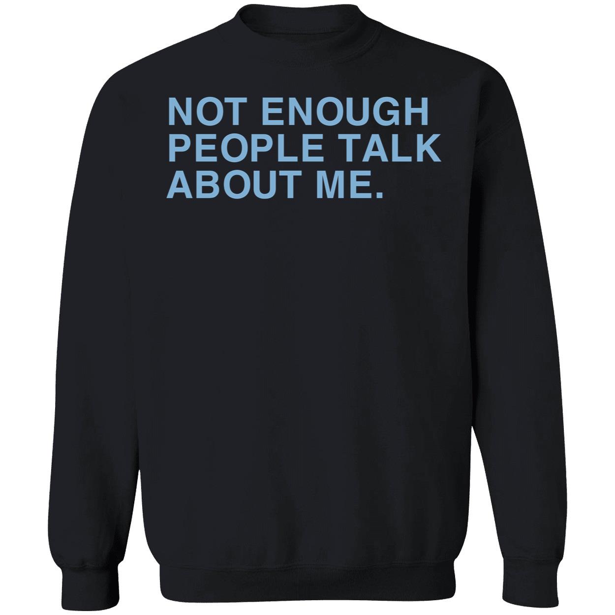 Not Enough People Talk About Me Shirt