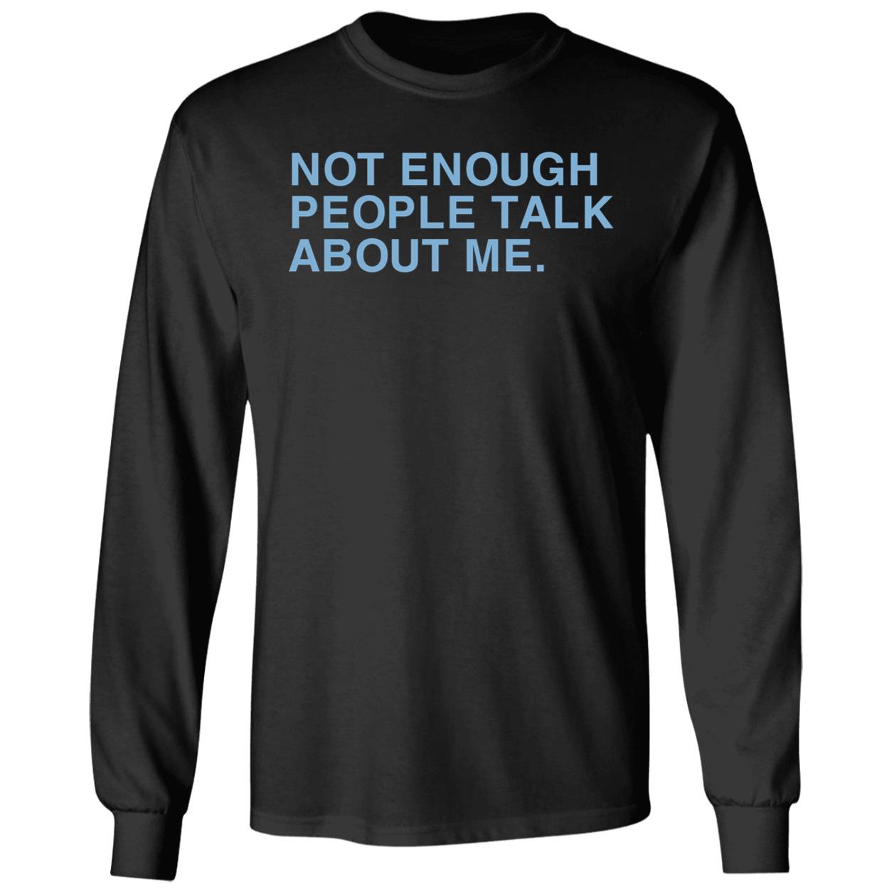 Not Enough People Talk About Me Shirt