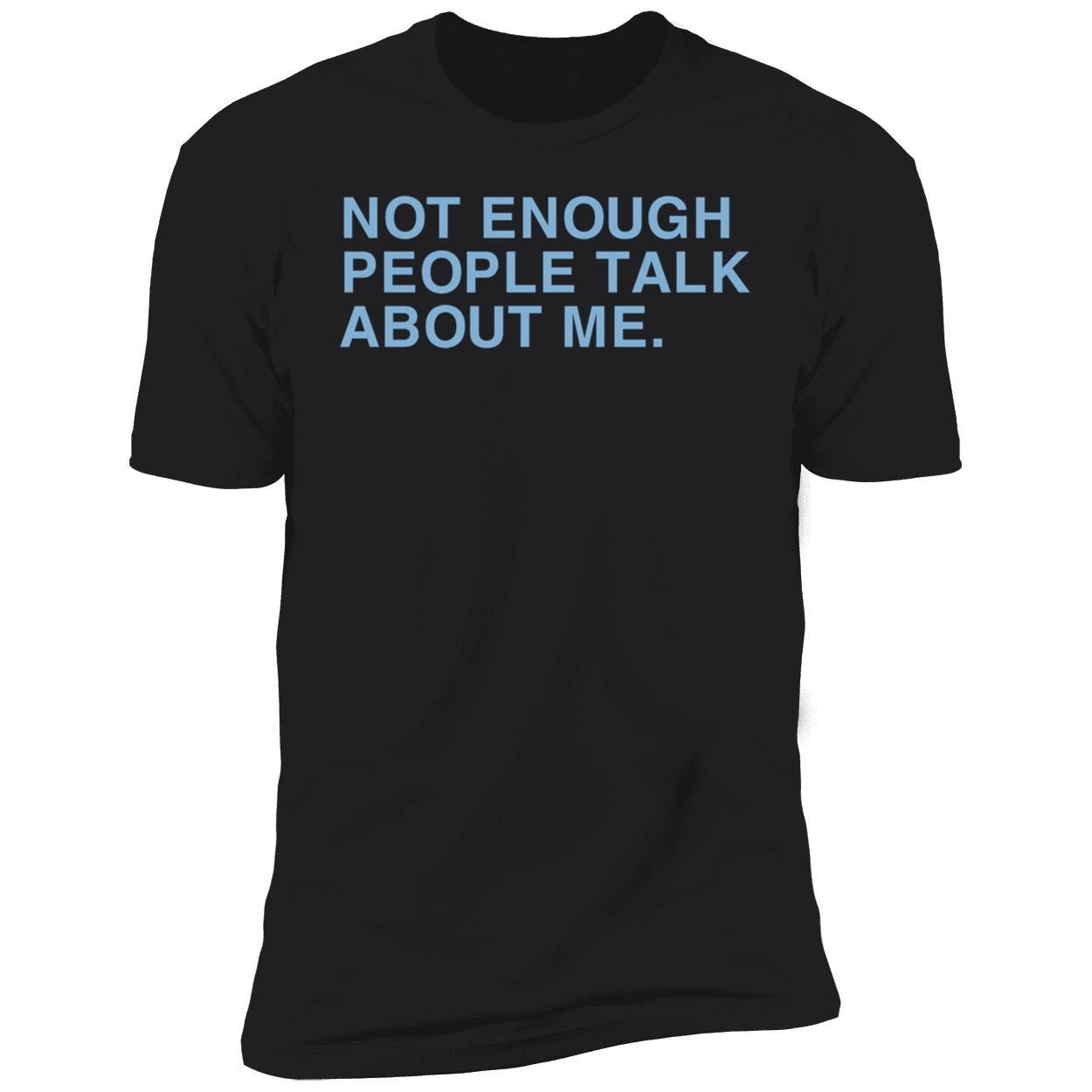 Not Enough People Talk About Me Shirt
