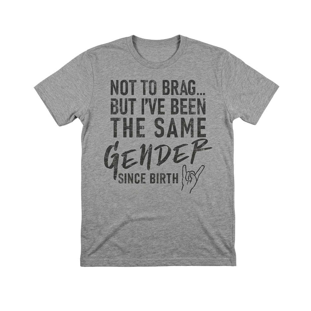 Not To Brag But I've Been The Same Gender Since Birth Shirt
