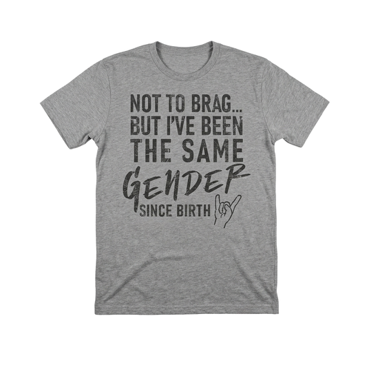 Not To Brag But I've Been The Same Gender Since Birth Shirt