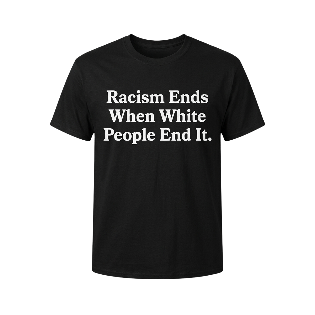 Racism Ends When White People And It Shirt
