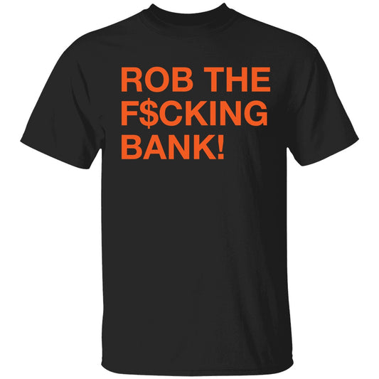 Rob The F*ing Bank Shirt