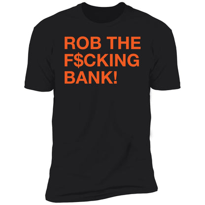 Rob The F*ing Bank Shirt