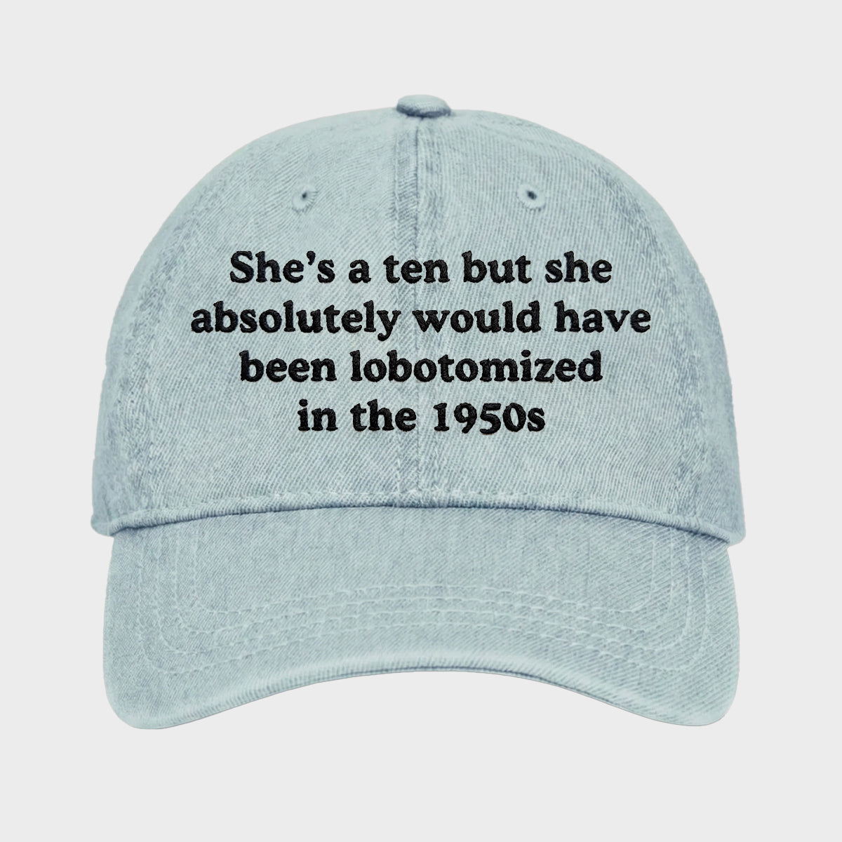 She's A Ten But She Absolutely Would Have Been Lobotomized In The 1950s Hat