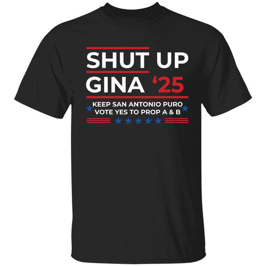 Shut Up Gina 2025 Keep San Antonio Puro Vote Yes To Prop A & B Shirt