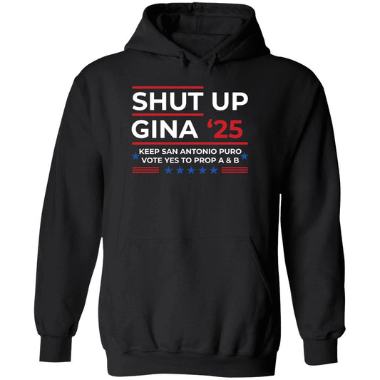 Shut Up Gina 2025 Keep San Antonio Puro Vote Yes To Prop A & B Hoodie