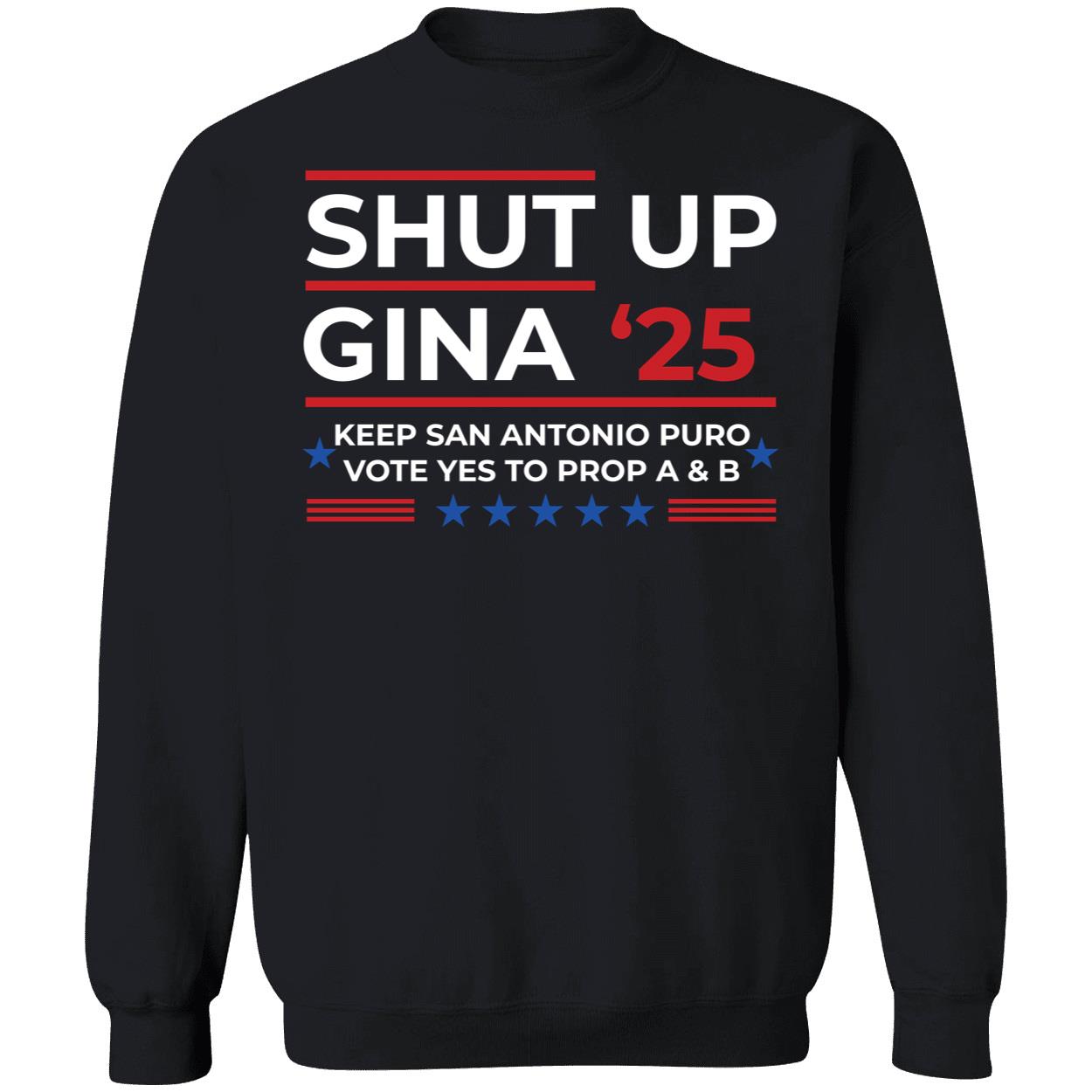 Shut Up Gina 2025 Keep San Antonio Puro Vote Yes To Prop A & B Sweatshirt