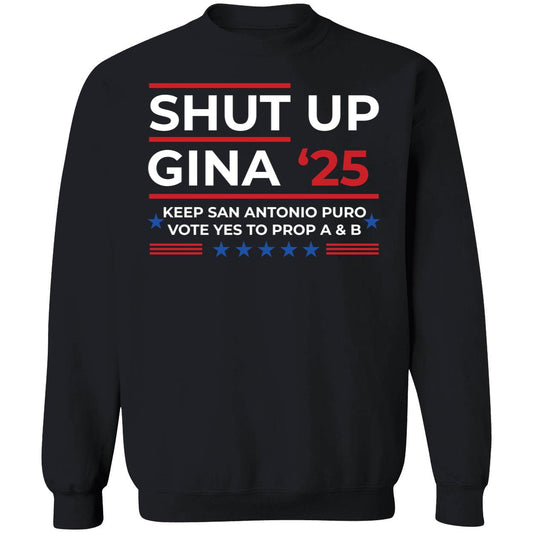 Shut Up Gina 2025 Keep San Antonio Puro Vote Yes To Prop A & B Sweatshirt