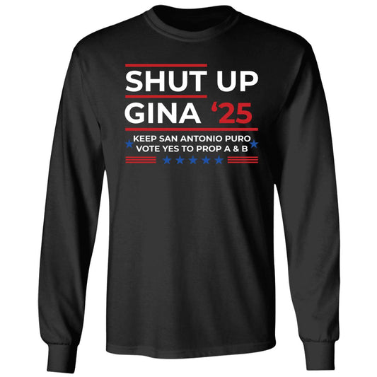 Shut Up Gina 2025 Keep San Antonio Puro Vote Yes To Prop A & B Long Sleeve T-Shirt